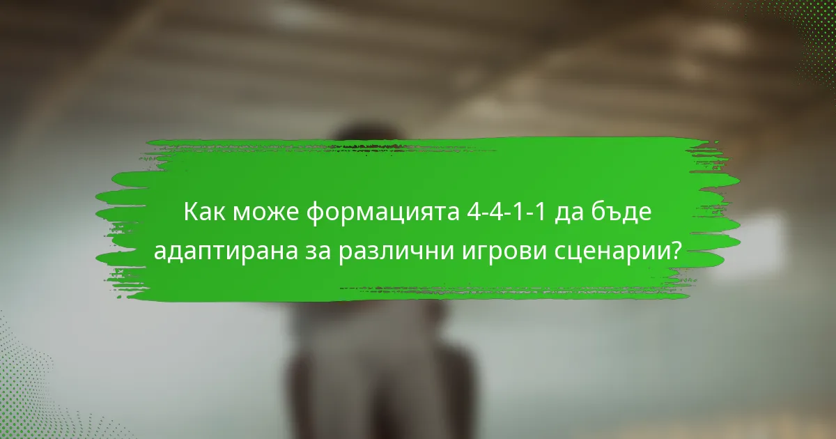 Как може формацията 4-4-1-1 да бъде адаптирана за различни игрови сценарии?